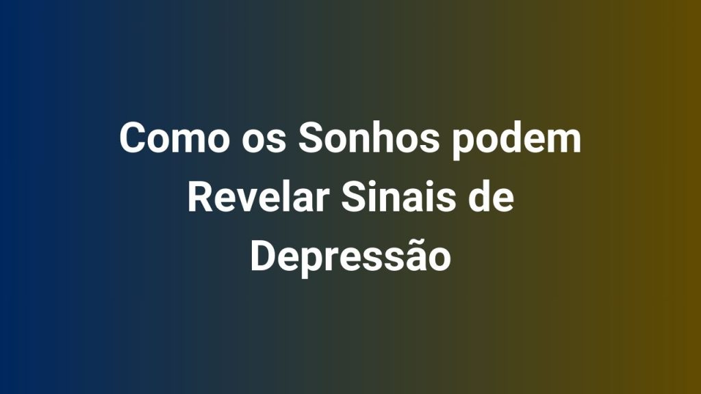 Como os Sonhos podem Revelar Sinais de Depressão
