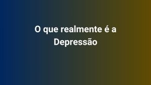 O que realmente é a Depressão